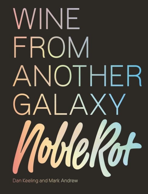 The Noble Rot Book: Wine from Another Galaxy by Dan Keeling Extended Range Quadrille Publishing Ltd