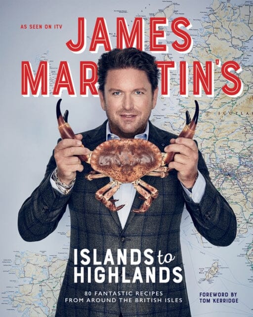 James Martin's Islands to Highlands: 80 Fantastic Recipes from Around the British Isles by James Martin Extended Range Quadrille Publishing Ltd