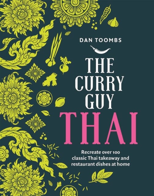 The Curry Guy Thai: Recreate Over 100 Classic Thai Takeaway and Restaurant Dishes at Home by Dan Toombs Extended Range Quadrille Publishing Ltd