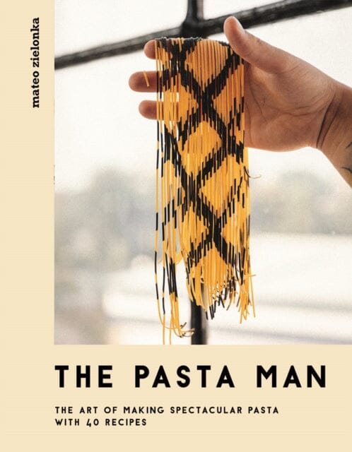 The Pasta Man: The Art of Making Spectacular Pasta - with 40 Recipes by Mateo Zielonka Extended Range Quadrille Publishing Ltd