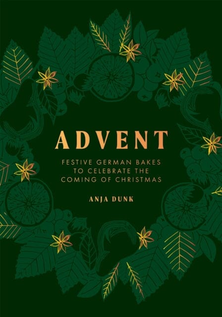 Advent: Festive German Bakes to Celebrate the Coming of Christmas by Anja Dunk Extended Range Quadrille Publishing Ltd