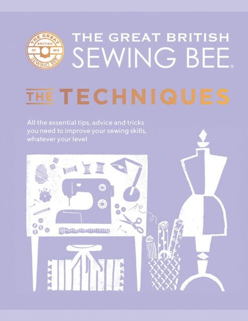 The Great British Sewing Bee: The Techniques by The Great British Sewing Bee Extended Range Quadrille Publishing Ltd