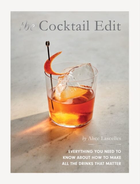 The Cocktail Edit : Everything You Need to Know About How to Make All the Drinks that Matter Extended Range Quadrille Publishing Ltd