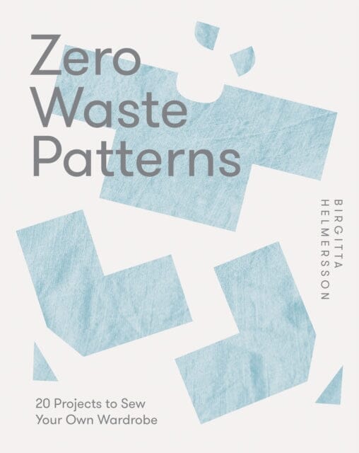 Zero Waste Patterns : 20 Projects to Sew Your Own Wardrobe by Birgitta Helmersson Extended Range Quadrille Publishing Ltd