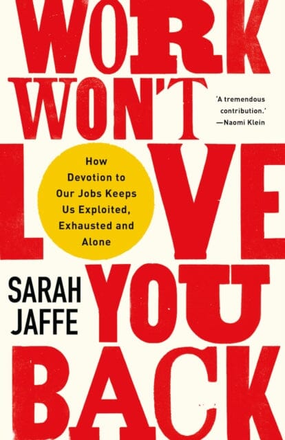 Work Won't Love You Back: How Devotion to Our Jobs Keeps Us Exploited, Exhausted and Alone by Sarah Jaffe Extended Range C Hurst & Co Publishers Ltd