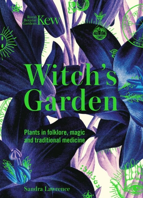 Kew - The Witch's Garden: Plants in Folklore, Magic and Traditional Medicine by Sandra Lawrence Extended Range Welbeck Publishing Group