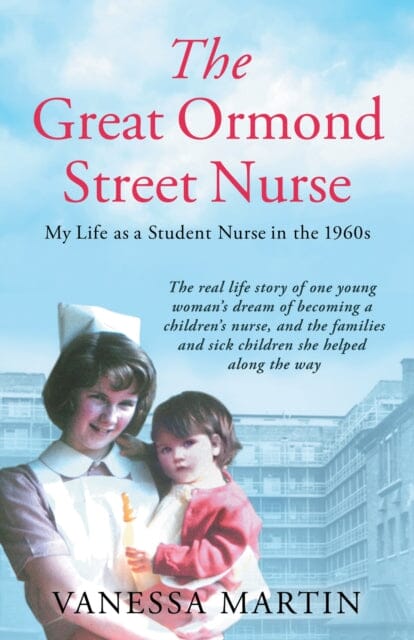 The Great Ormond Street Nurse: My Life as a Student Nurse in the 1960s by Vanessa Martin Extended Range Welbeck Publishing Group