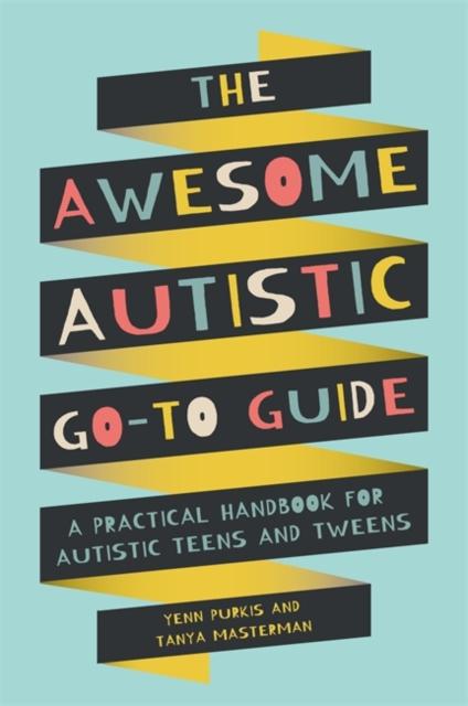 The Awesome Autistic Go-To Guide : A Practical Handbook for Autistic Teens and Tweens Popular Titles Jessica Kingsley Publishers