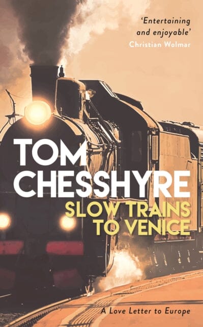 Slow Trains to Venice: A 4,000-Mile Adventure Across Europe by Tom Chesshyre Extended Range Octopus Publishing Group