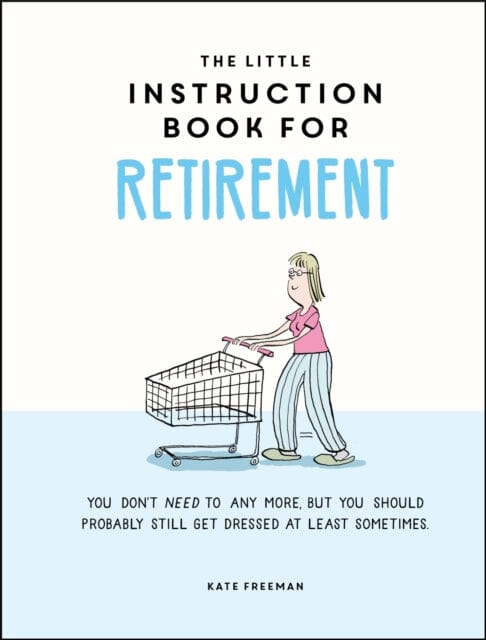 The Little Instruction Book for Retirement : Tongue-in-Cheek Advice for the Newly Retired by Kate Freeman Extended Range Octopus Publishing Group