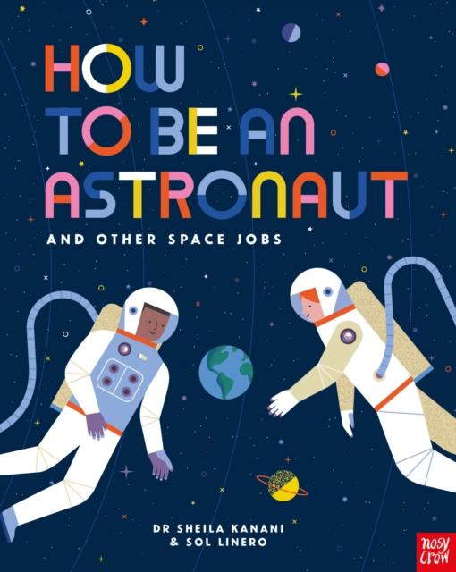 How to be an Astronaut and Other Space Jobs Popular Titles Nosy Crow Ltd