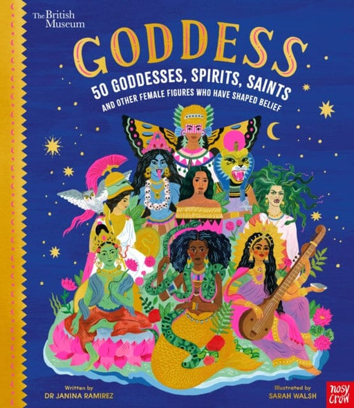 British Museum: Goddess 50 Goddesses, Spirits, Saints and Other Female Figures Who Have Shaped Belief by Dr Janina Ramirez Extended Range Nosy Crow Ltd