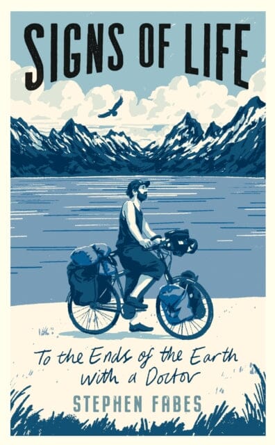 Signs of Life: To the Ends of the Earth with a Doctor by Stephen Fabes Extended Range Profile Books Ltd