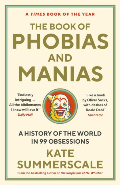 The Book of Phobias and Manias : A History of the World in 99 Obsessions by Kate Summerscale Extended Range Profile Books Ltd