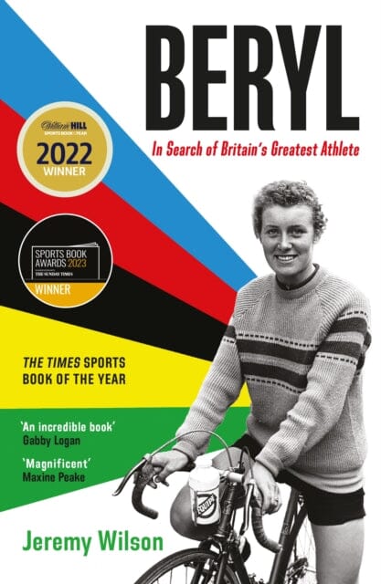 Beryl - WINNER OF THE SUNDAY TIMES SPORTS BOOK OF THE YEAR 2023 : In Search of Britain's Greatest Athlete, Beryl Burton by Jeremy Wilson Extended Range Profile Books Ltd