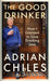 The Good Drinker: How I Learned to Love Drinking Less by Adrian Chiles Extended Range Profile Books Ltd