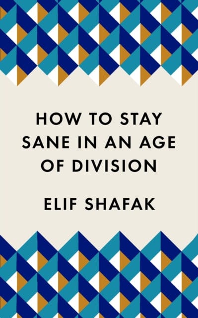 How to Stay Sane in an Age of Division: The powerful, pocket-sized manifesto by Elif Shafak Extended Range Profile Books Ltd