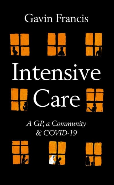 Intensive Care: A GP, a Community & a Pandemic by Gavin Francis Extended Range Profile Books Ltd