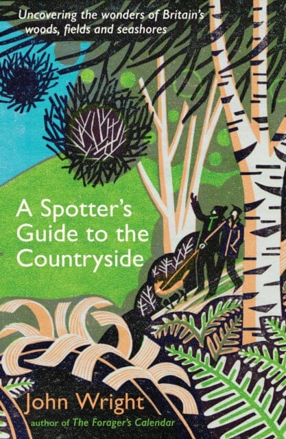 A Spotter's Guide to the Countryside : Uncovering the wonders of Britain's woods, fields and seashores by John Wright Extended Range Profile Books Ltd