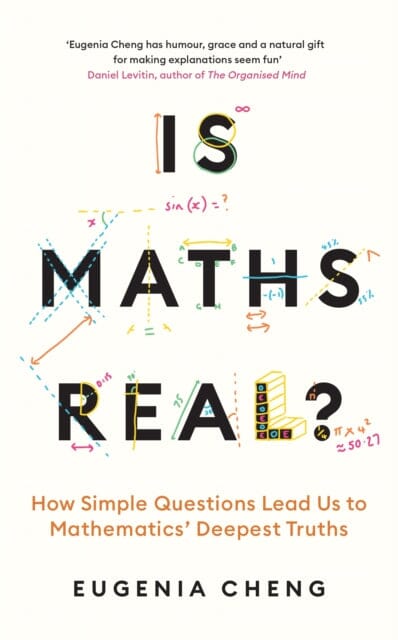 Is Maths Real? : How Simple Questions Lead Us to Mathematics' Deepest Truths by Eugenia Cheng Extended Range Profile Books Ltd