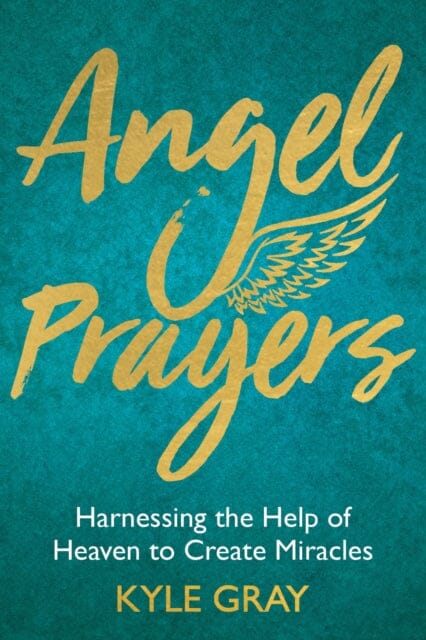 Angel Prayers: Harnessing the Help of Heaven to Create Miracles by Kyle Gray Extended Range Hay House UK Ltd