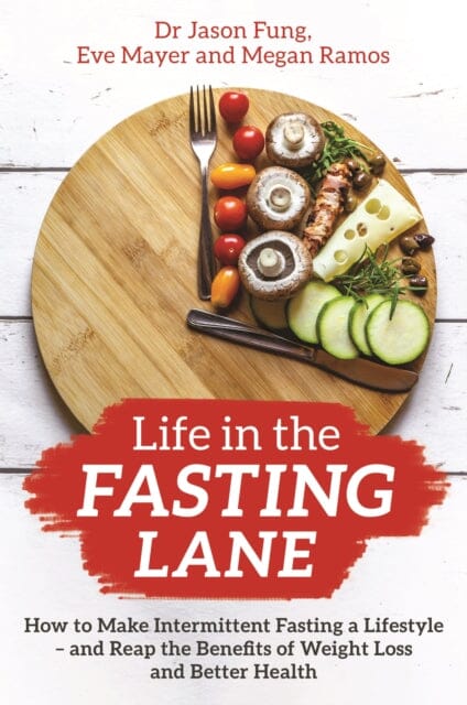 Life in the Fasting Lane: How to Make Intermittent Fasting a Lifestyle - and Reap the Benefits of Weight Loss and Better Health by Dr Jason Fung Extended Range Hay House UK Ltd