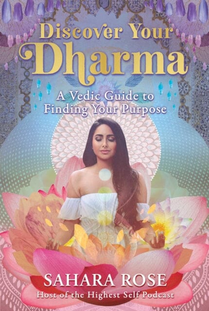 Discover Your Dharma: A Vedic Guide to Finding Your Purpose by Sahara Rose Extended Range Hay House UK Ltd