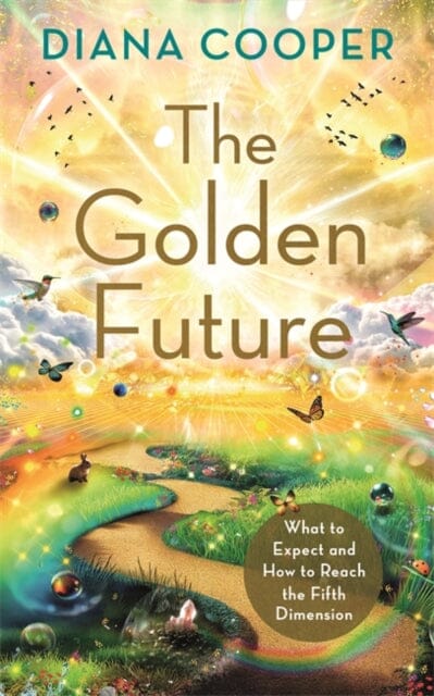 The Golden Future : What to Expect and How to Reach the Fifth Dimension by Diana Cooper Extended Range Hay House UK Ltd