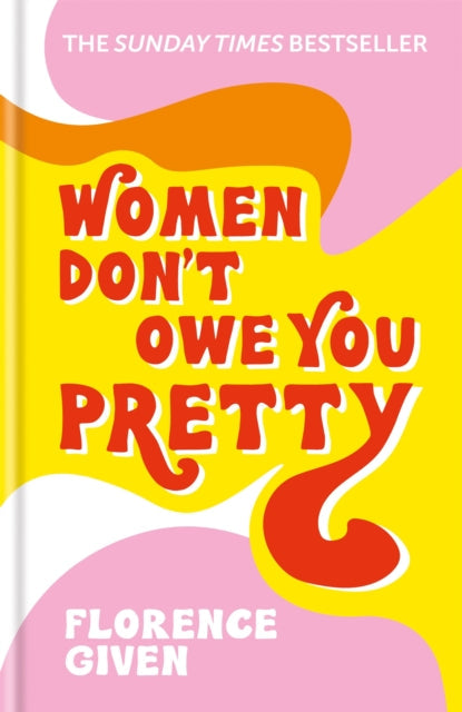 Women Don't Owe You Pretty: The debut book from Florence Given by Florence Given Extended Range Octopus Publishing Group