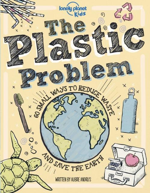 The Plastic Problem : 60 Small Ways to Reduce Waste and Help Save the Earth Popular Titles Lonely Planet Global Limited
