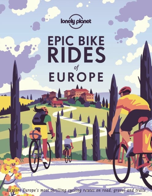 Lonely Planet Epic Bike Rides of Europe by Lonely Planet Extended Range Lonely Planet Global Limited