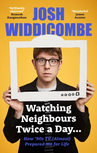 Watching Neighbours Twice a Day...: How '90s TV (Almost) Prepared Me For Life by Josh Widdicombe Extended Range Bonnier Books Ltd