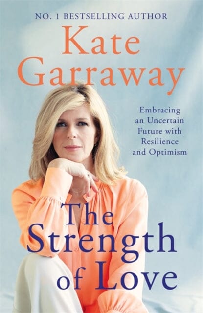 The Strength of Love : Embracing an Uncertain Future with Resilience and Optimism by Kate Garraway Extended Range Bonnier Books Ltd