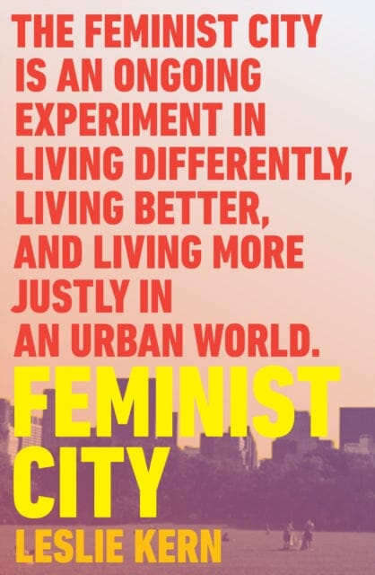 Feminist City: Claiming Space in a Man-Made World by Leslie Kern Extended Range Verso Books