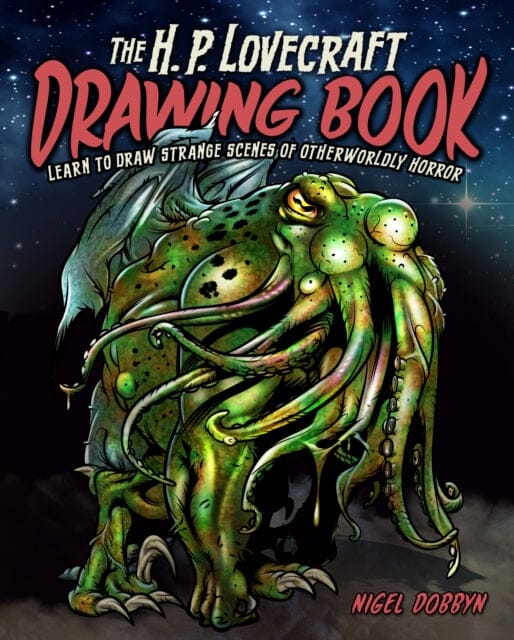 The H.P. Lovecraft Drawing Book : Learn to draw strange scenes of otherworldly horror by Nigel (Illustrator) Dobbyn Extended Range Arcturus Publishing Ltd