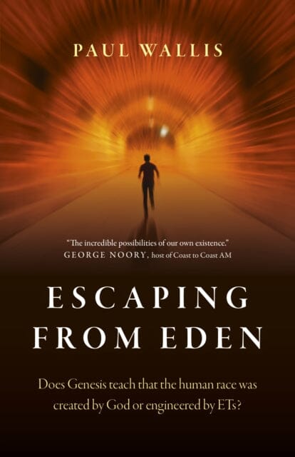 Escaping from Eden: Does Genesis teach that the human race was created by God or engineered by ETs? by Paul Wallis Extended Range John Hunt Publishing