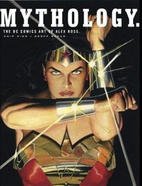 Mythology: The DC Comics Art of Alex Ross by Alex Ross Extended Range Titan Books Ltd