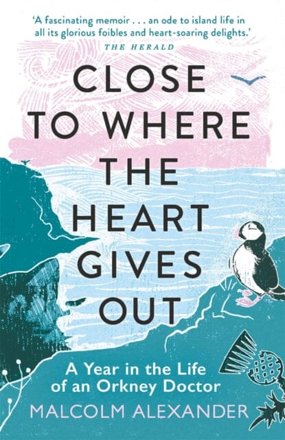 Close to Where the Heart Gives Out: A Year in the Life of an Orkney Doctor by Dr Malcolm Alexander Extended Range Michael O'Mara Books Ltd