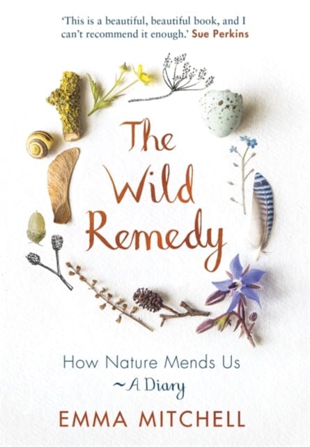 The Wild Remedy: How Nature Mends Us - A Diary by Emma Mitchell Extended Range Michael O'Mara Books Ltd