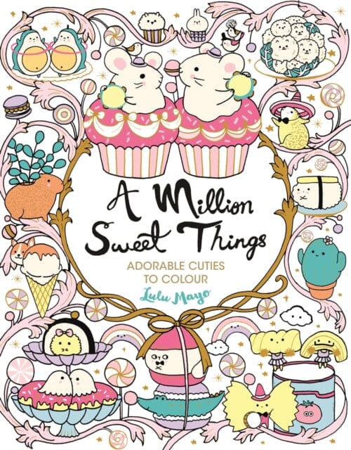 A Million Sweet Things : Adorable Cuties to Colour Extended Range Michael O'Mara Books Ltd