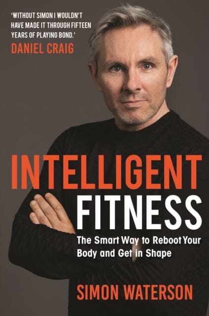 Intelligent Fitness: The Smart Way to Reboot Your Body and Get in Shape (with a foreword by Daniel Craig) by Simon Waterson Extended Range Michael O'Mara Books Ltd