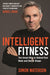 Intelligent Fitness: The Smart Way to Reboot Your Body and Get in Shape (with a foreword by Daniel Craig) by Simon Waterson Extended Range Michael O'Mara Books Ltd