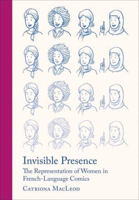 Invisible Presence : The Representation of Women in French-Language Comics by Catriona (University of London Institute in Paris) MacLeod Extended Range Intellect Books
