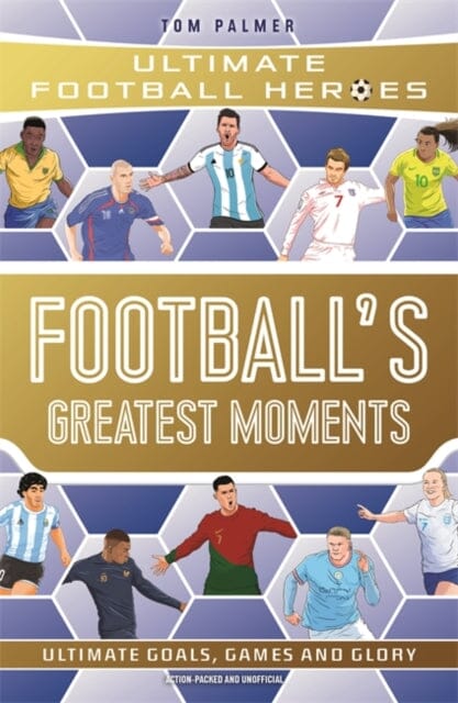 Football's Greatest Moments (Ultimate Football Heroes - The No.1 football series): Collect Them All! by Tom Palmer Extended Range John Blake Publishing Ltd