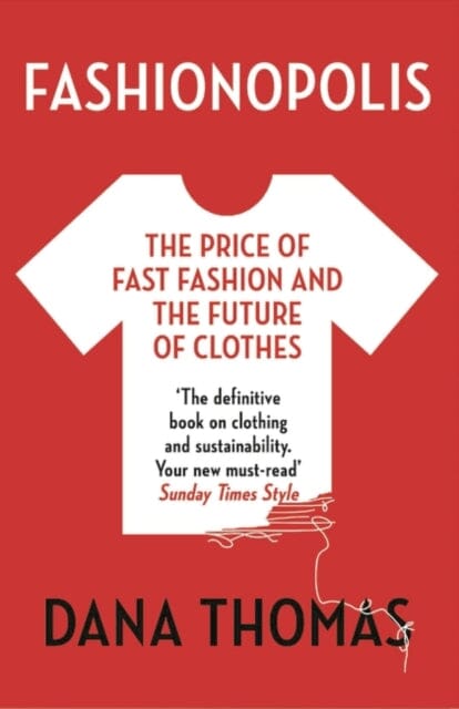 Fashionopolis: The Price of Fast Fashion and the Future of Clothes by Dana Thomas Extended Range Head of Zeus