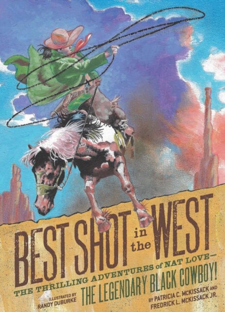 Best Shot in the West : The Thrilling Adventures of Nat Love - the Legendary Black Cowboy! by Patricia C. McKissack Extended Range Chronicle Books