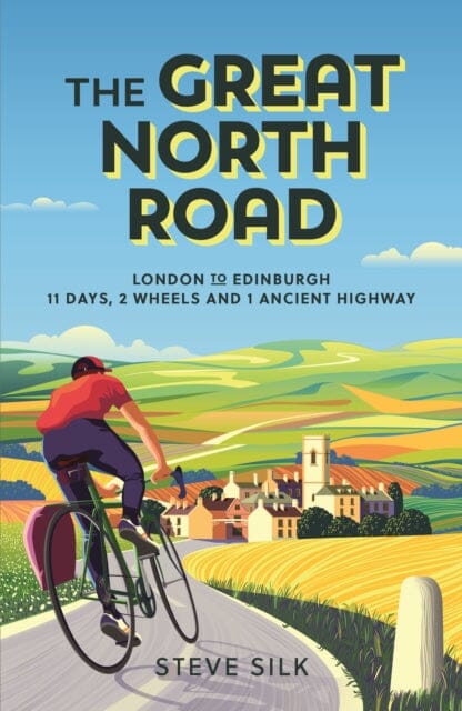 The Great North Road: London to Edinburgh - 11 Days, 2 Wheels and 1 Ancient Highway by Steve Silk Extended Range Octopus Publishing Group