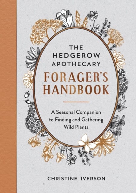 The Hedgerow Apothecary Forager's Handbook : A Seasonal Companion to Finding and Gathering Wild Plants Extended Range Octopus Publishing Group