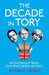 The Decade in Tory : The Sunday Times bestseller: An Inventory of Idiocy from the Coalition to Covid Extended Range Unbound
