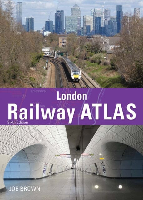 London Railway Atlas 6th Edition by Joe Brown Extended Range Crecy Publishing